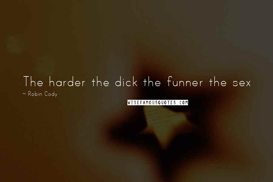 Robin Cody quotes: The harder the dick the funner the sex