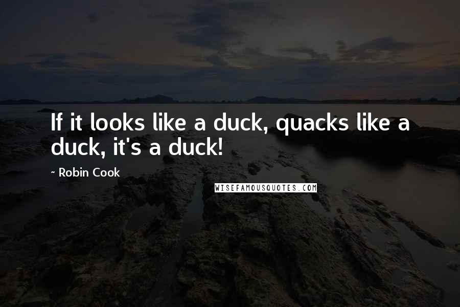 Robin Cook quotes: If it looks like a duck, quacks like a duck, it's a duck!