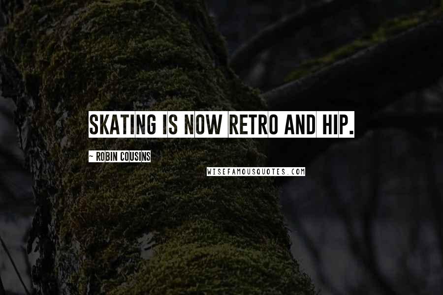 Robin Cousins quotes: Skating is now retro and hip.