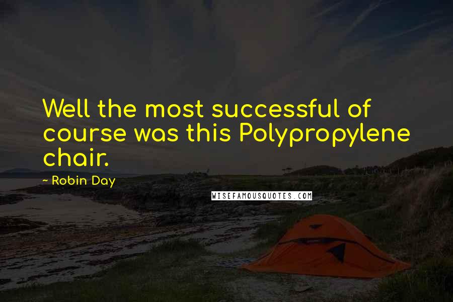 Robin Day quotes: Well the most successful of course was this Polypropylene chair.