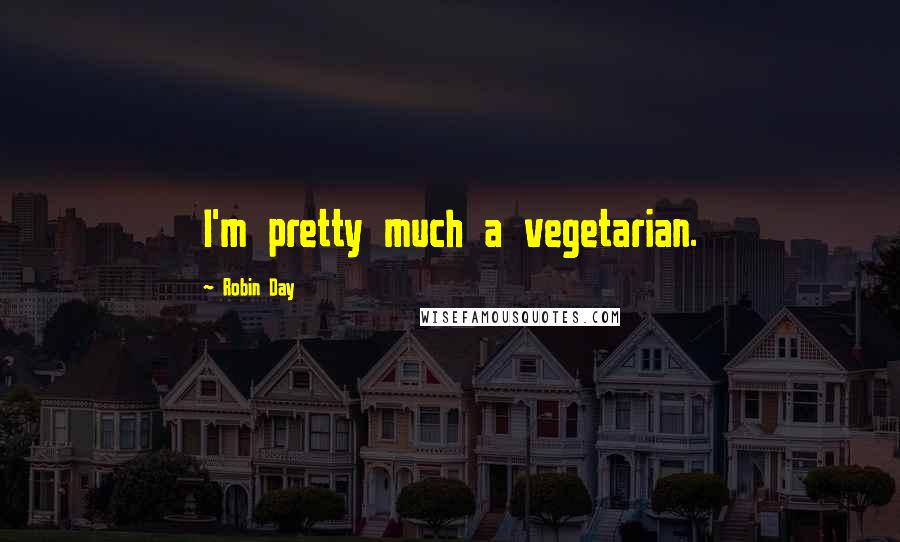 Robin Day quotes: I'm pretty much a vegetarian.