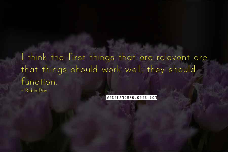 Robin Day quotes: I think the first things that are relevant are that things should work well; they should function.
