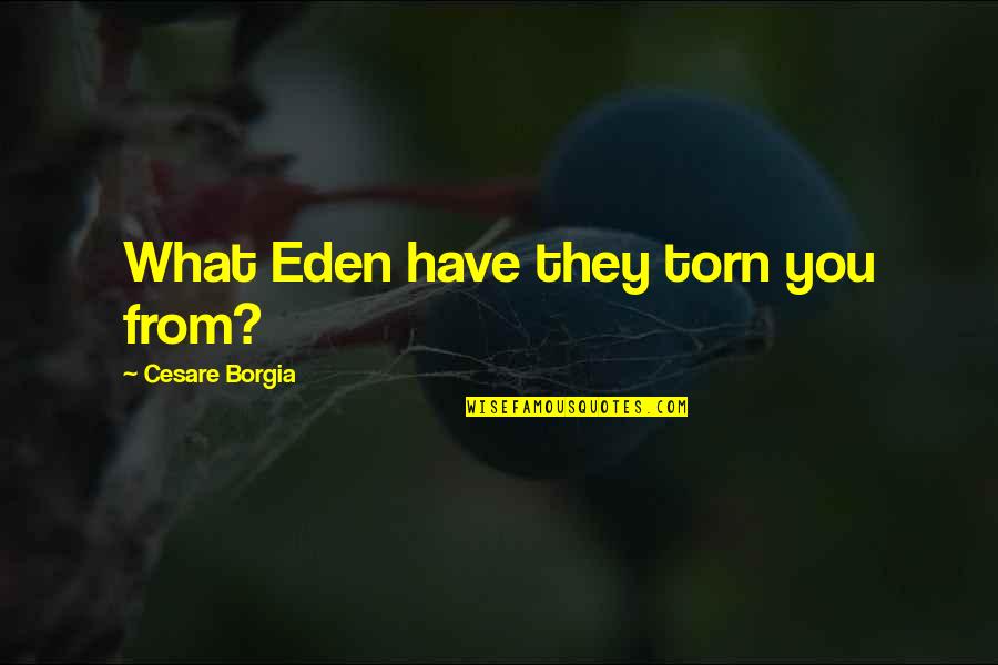 Robin Dg Kelley Freedom Dreams Quotes By Cesare Borgia: What Eden have they torn you from? Robin Dg Kelley Freedom Dreams Quotes By Cesare Borgia: What Eden have they torn you from?