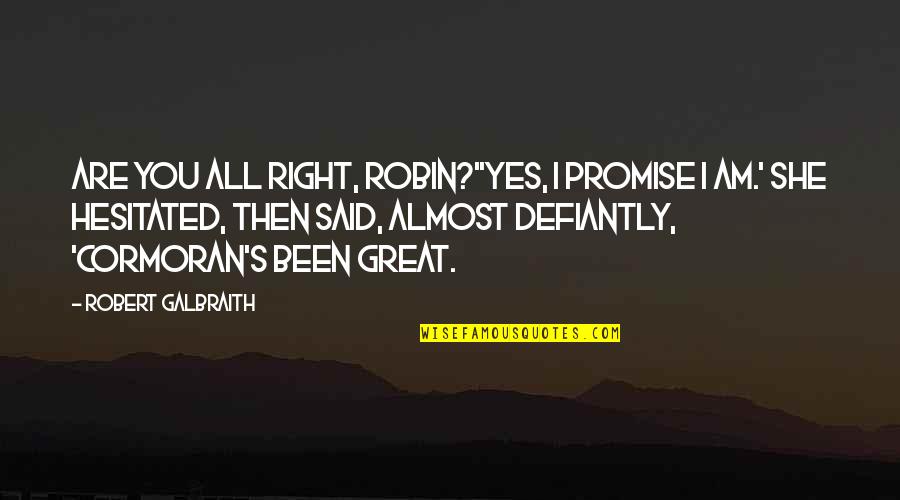 Robin Ellacott Quotes By Robert Galbraith: Are you all right, Robin?''Yes, I promise I