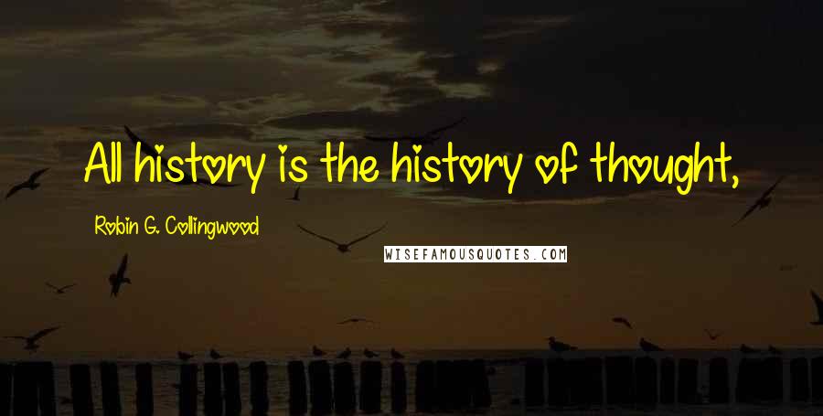 Robin G. Collingwood quotes: All history is the history of thought,