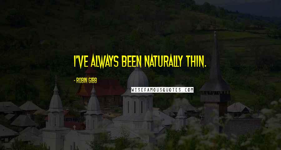 Robin Gibb quotes: I've always been naturally thin.