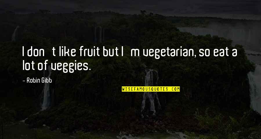 Robin Gibb Quotes By Robin Gibb: I don't like fruit but I'm vegetarian, so