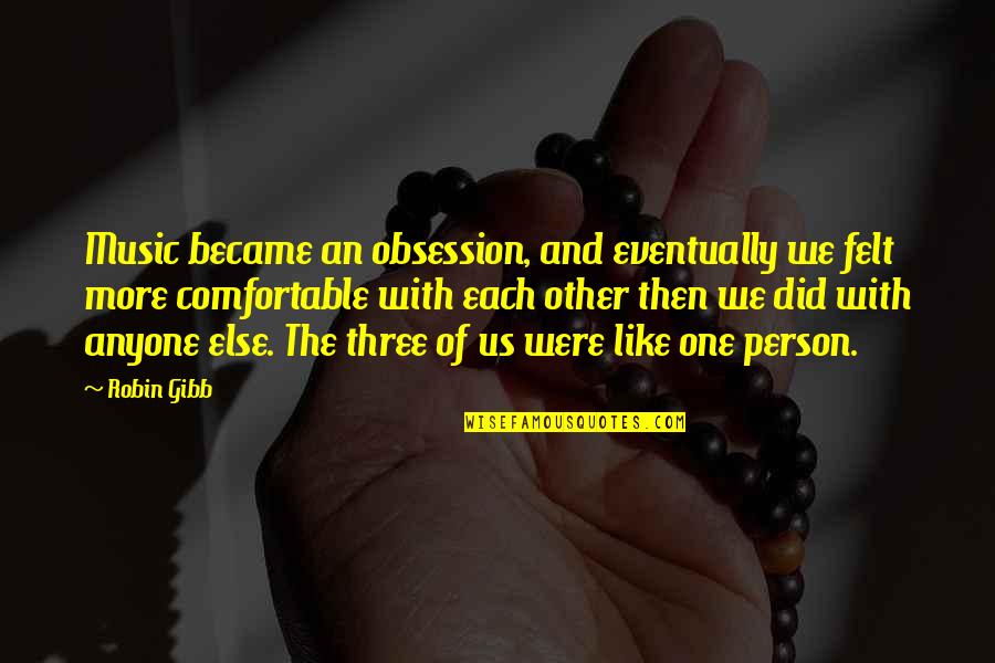 Robin Gibb Quotes By Robin Gibb: Music became an obsession, and eventually we felt