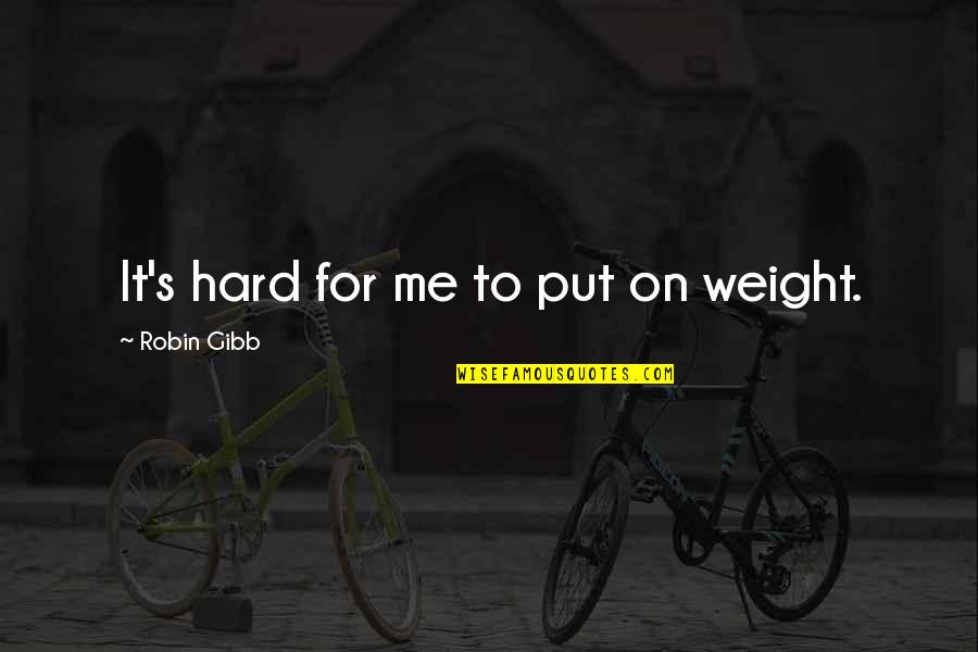 Robin Gibb Quotes By Robin Gibb: It's hard for me to put on weight.
