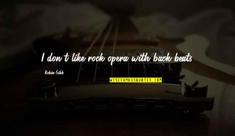 Robin Gibb Quotes By Robin Gibb: I don't like rock opera with back beats.