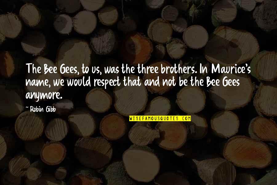 Robin Gibb Quotes By Robin Gibb: The Bee Gees, to us, was the three