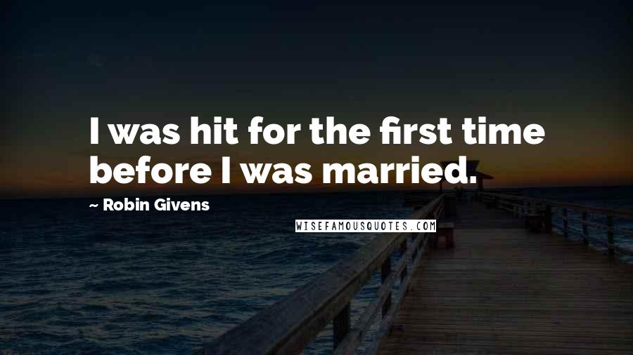 Robin Givens quotes: I was hit for the first time before I was married.