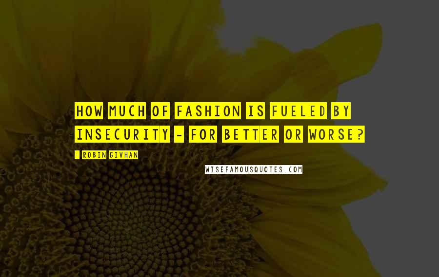 Robin Givhan quotes: How much of fashion is fueled by insecurity - for better or worse?