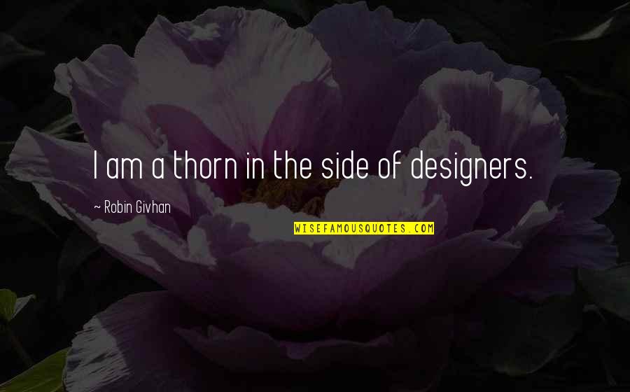 Robin Givhan Quotes By Robin Givhan: I am a thorn in the side of Robin Givhan Quotes By Robin Givhan: I am a thorn in the side of