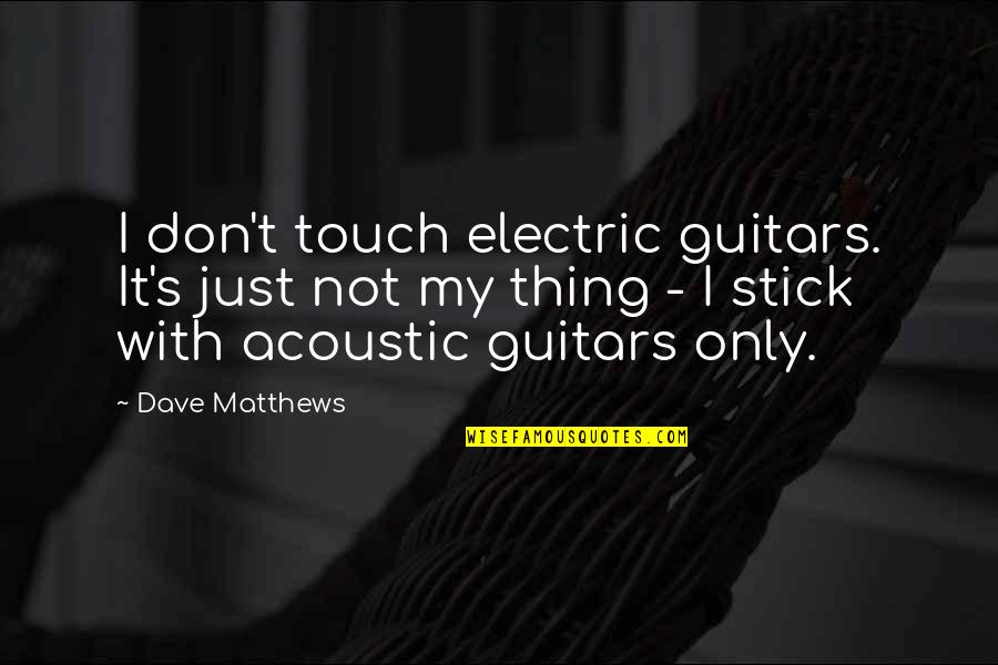 Robin Goodfellow Puck Quotes By Dave Matthews: I don't touch electric guitars. It's just not