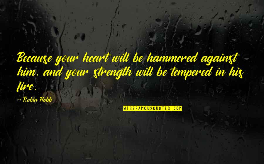 Robin Hobb Farseer Quotes By Robin Hobb: Because your heart will be hammered against him, Robin Hobb Farseer Quotes By Robin Hobb: Because your heart will be hammered against him,