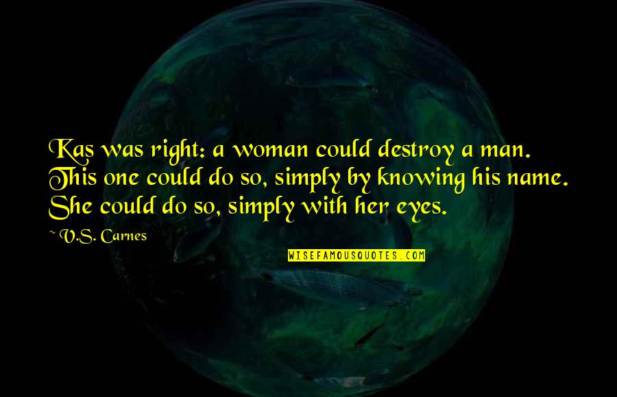 Robin Hood Movie 2010 Quotes By V.S. Carnes: Kas was right: a woman could destroy a Robin Hood Movie 2010 Quotes By V.S. Carnes: Kas was right: a woman could destroy a