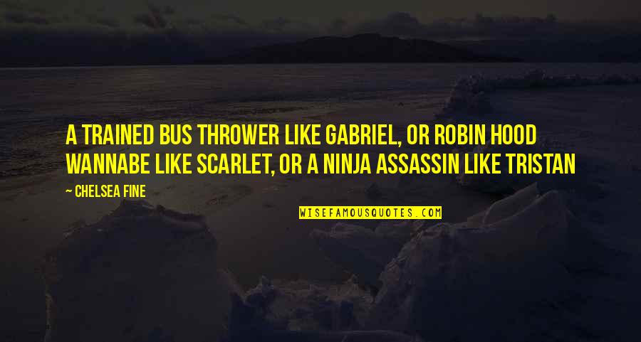 Robin Hood Quotes By Chelsea Fine: A trained bus thrower like Gabriel, or Robin
