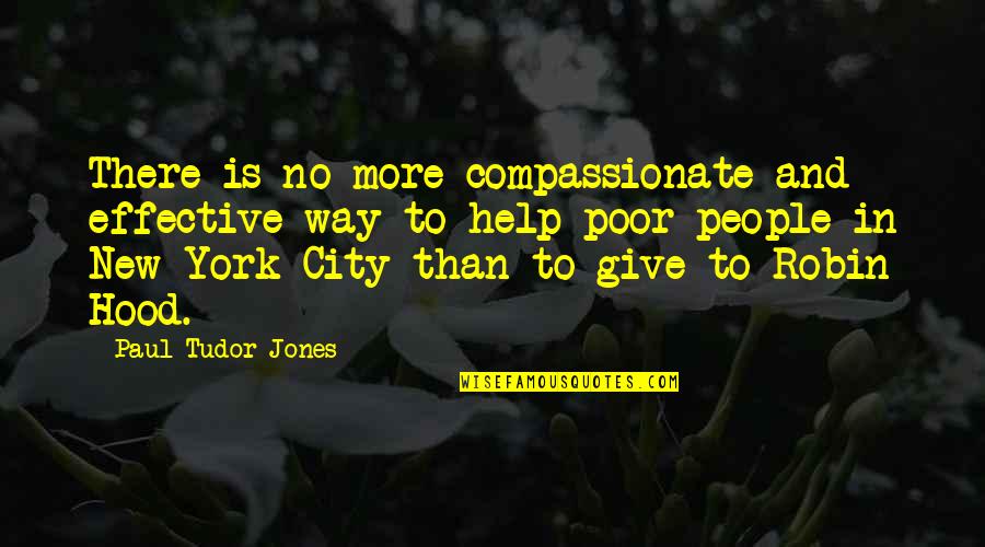 Robin Hood Quotes By Paul Tudor Jones: There is no more compassionate and effective way