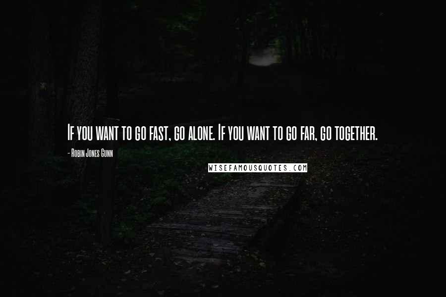 Robin Jones Gunn quotes: If you want to go fast, go alone. If you want to go far, go together. Robin Jones Gunn quotes: If you want to go fast, go alone. If you want to go far, go together.