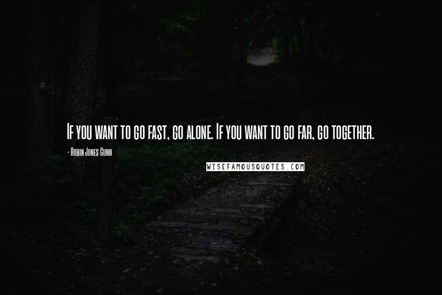 Robin Jones Gunn quotes: If you want to go fast, go alone. If you want to go far, go together.