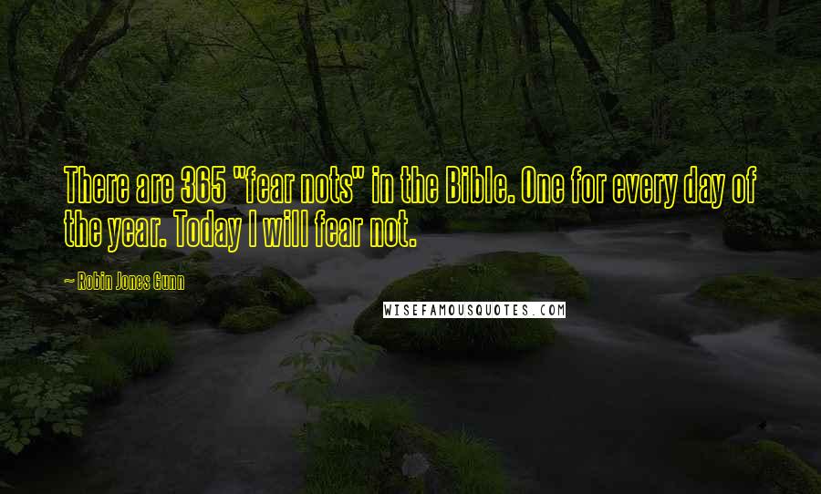 Robin Jones Gunn quotes: There are 365 "fear nots" in the Bible. One for every day of the year. Today I will fear not.