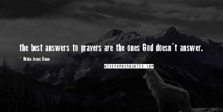 Robin Jones Gunn quotes: the best answers to prayers are the ones God doesn't answer.