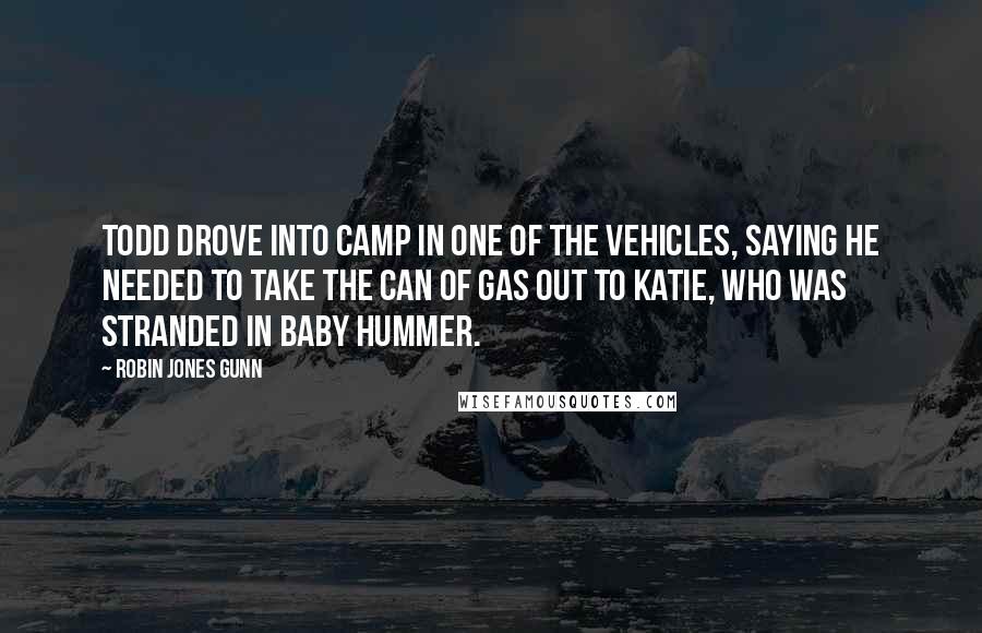 Robin Jones Gunn quotes: Todd drove into camp in one of the vehicles, saying he needed to take the can of gas out to Katie, who was stranded in Baby Hummer.