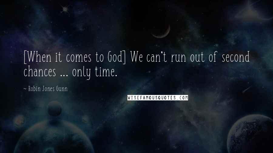 Robin Jones Gunn quotes: [When it comes to God] We can't run out of second chances ... only time.