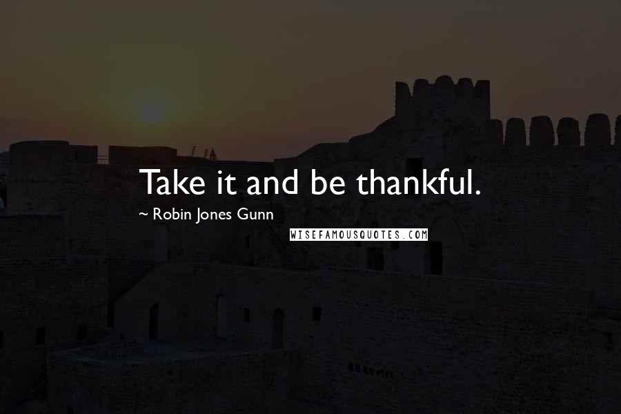 Robin Jones Gunn quotes: Take it and be thankful.