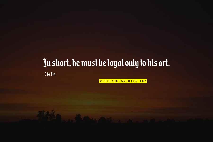 Robin Kimmerer Quotes By Ha Jin: In short, he must be loyal only to