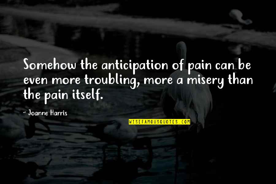 Robin Korth Quotes By Joanne Harris: Somehow the anticipation of pain can be even Robin Korth Quotes By Joanne Harris: Somehow the anticipation of pain can be even