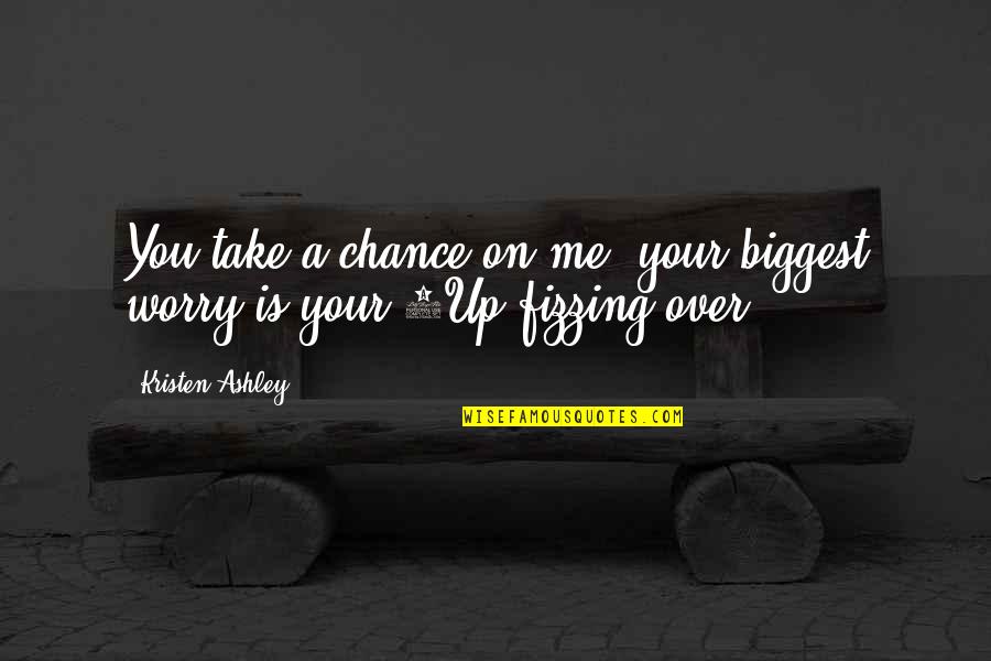 Robin Korth Quotes By Kristen Ashley: You take a chance on me, your biggest