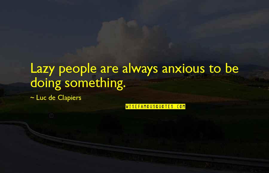 Robin Korth Quotes By Luc De Clapiers: Lazy people are always anxious to be doing Robin Korth Quotes By Luc De Clapiers: Lazy people are always anxious to be doing