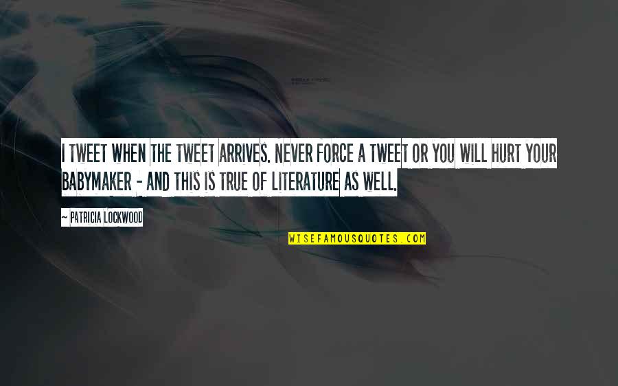 Robin Korth Quotes By Patricia Lockwood: I tweet when the tweet arrives. Never force Robin Korth Quotes By Patricia Lockwood: I tweet when the tweet arrives. Never force