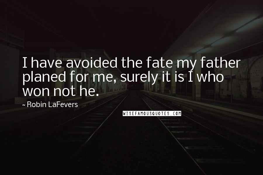 Robin LaFevers quotes: I have avoided the fate my father planed for me, surely it is I who won not he.