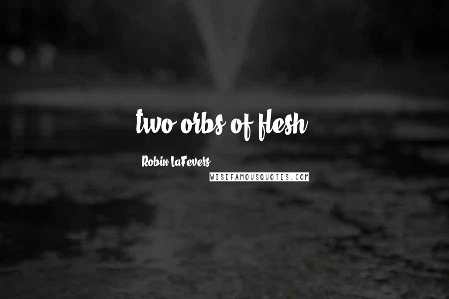 Robin LaFevers quotes: two orbs of flesh?