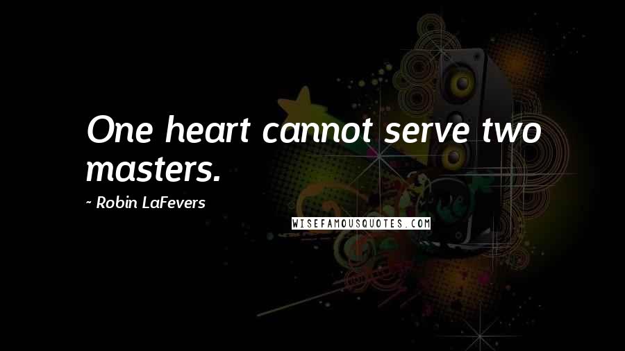 Robin LaFevers quotes: One heart cannot serve two masters.