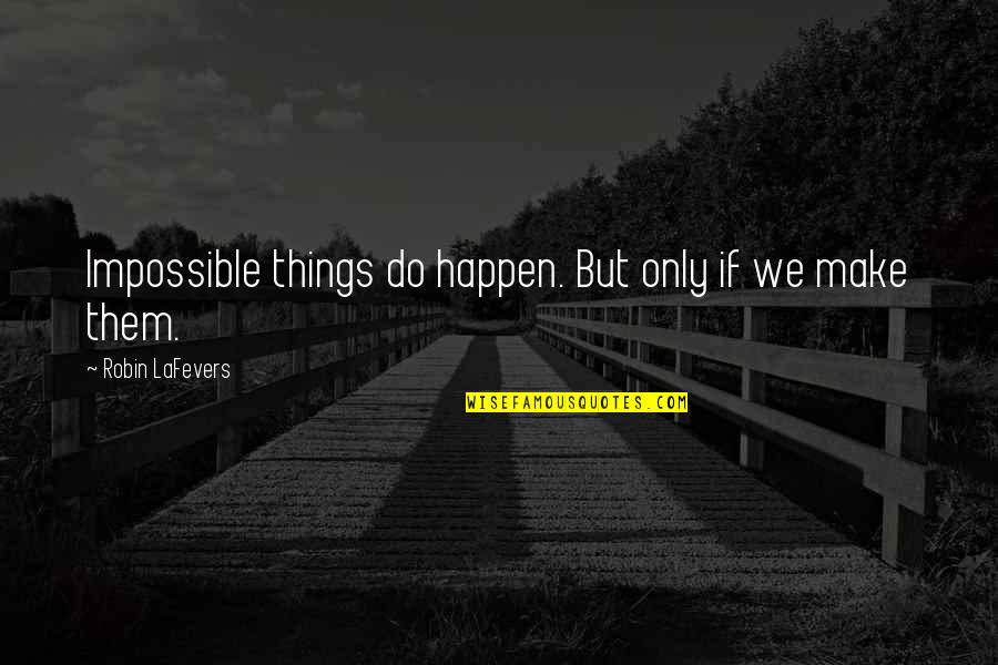 Robin Lafevers Quotes By Robin LaFevers: Impossible things do happen. But only if we