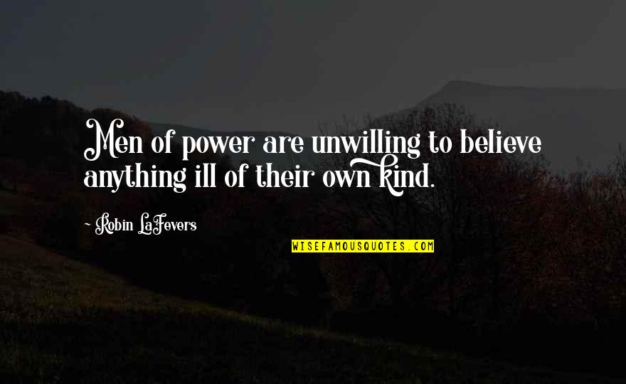 Robin Lafevers Quotes By Robin LaFevers: Men of power are unwilling to believe anything