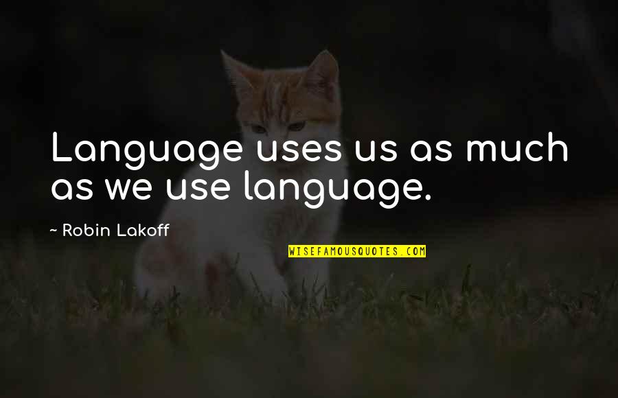 Robin Lakoff Quotes By Robin Lakoff: Language uses us as much as we use