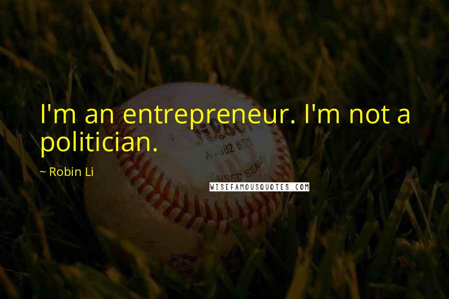 Robin Li quotes: I'm an entrepreneur. I'm not a politician.