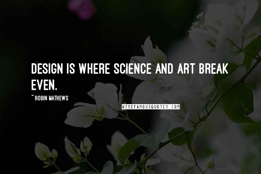 Robin Mathews quotes: Design is where science and art break even.