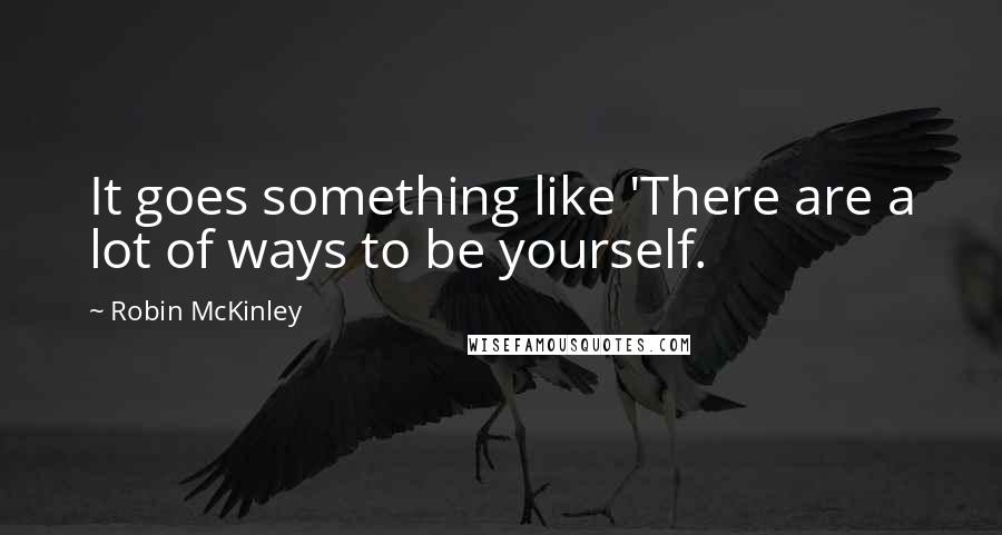 Robin McKinley quotes: It goes something like 'There are a lot of ways to be yourself.