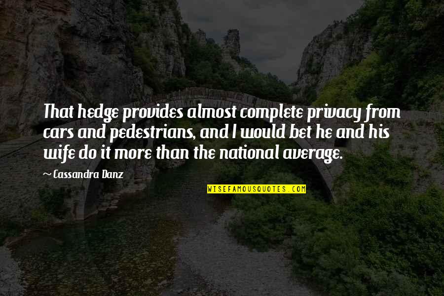 Robin Norwood Quotes By Cassandra Danz: That hedge provides almost complete privacy from cars