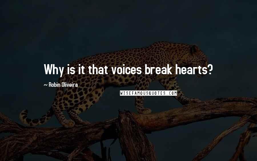 Robin Oliveira quotes: Why is it that voices break hearts?