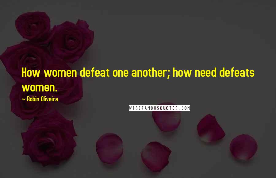 Robin Oliveira quotes: How women defeat one another; how need defeats women.