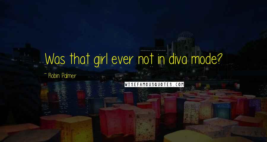 Robin Palmer quotes: Was that girl ever not in diva mode?