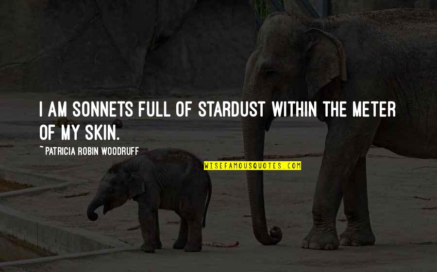 Robin Quotes By Patricia Robin Woodruff: I am sonnets full of stardust within the