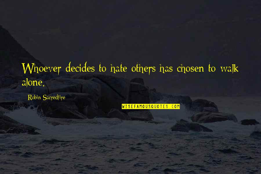 Robin Quotes By Robin Sacredfire: Whoever decides to hate others has chosen to